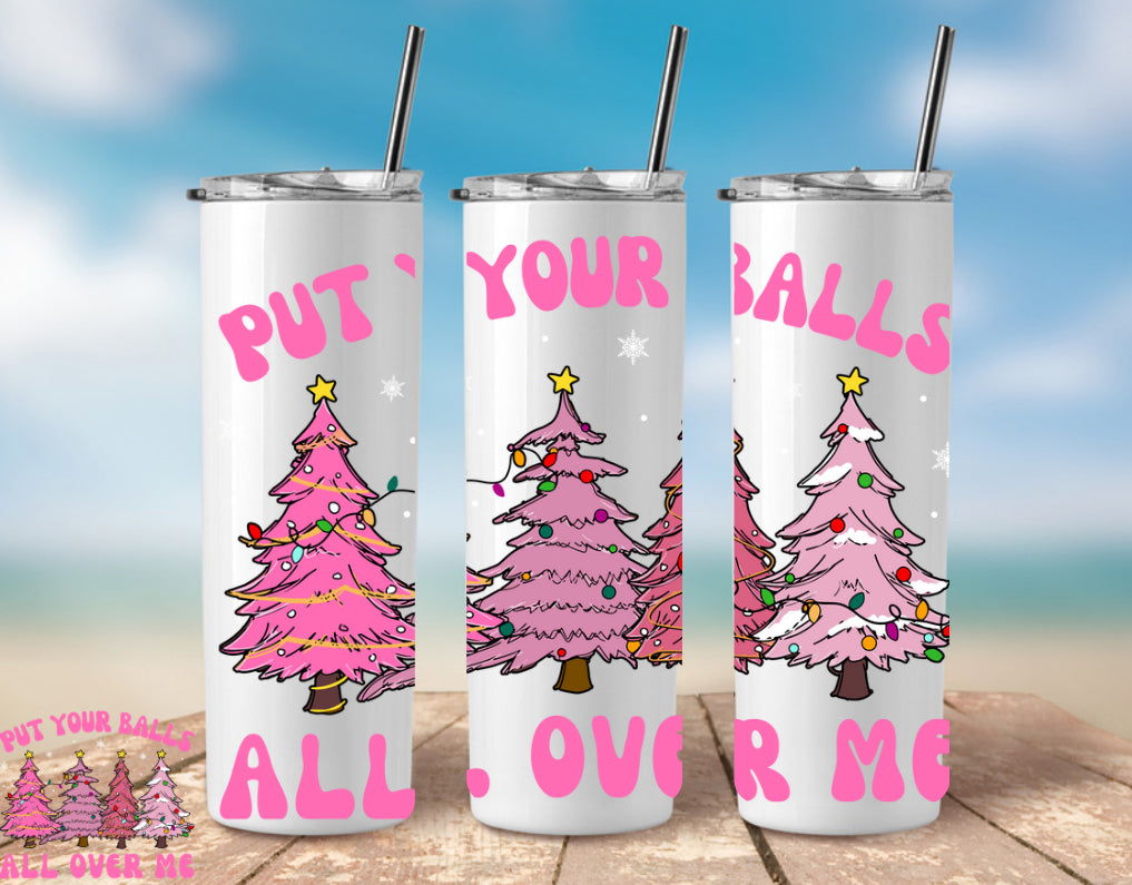 Put Your Balls All Over Me 20oz Skinny Tumbler – Festive, Insulated, Gift-Ready
