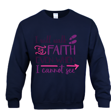 Sweatshirt: I Will Walk by Faith...