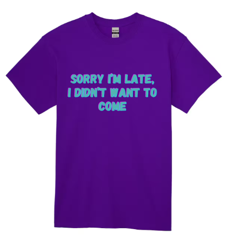 Sorry I'm Late I Didn't Want To Come - Black