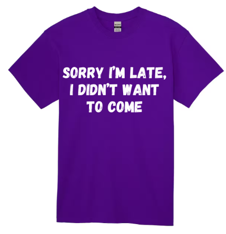 Sorry I'm Late I Didn't Want To Come - White