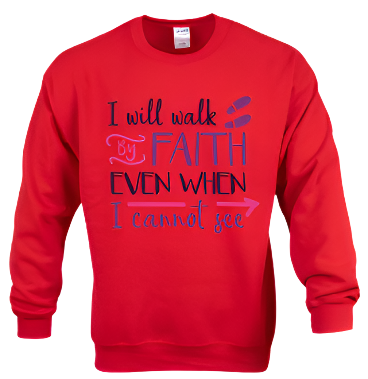Sweatshirt: I Will Walk by Faith...