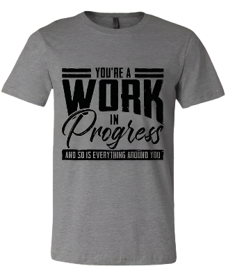 Short Sleeve T-Shirt: You're a Work In Progress