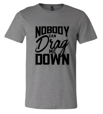 Short Sleeve T-shirt: Nobody Can Drag Me Down