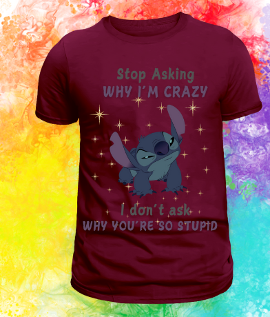 Stop Asking Why I'm Crazy - Burgundy