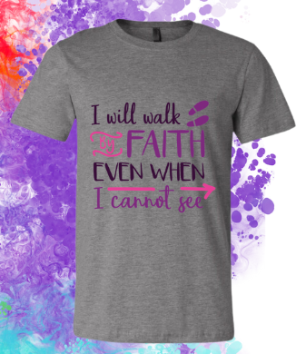 Short Sleeve T-shirt: I Will Walk by Faith Even When I Cannot See