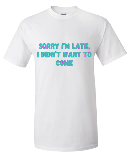 Sorry I'm Late I Didn't Want To Come - Black