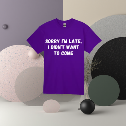 Sorry I'm Late I Didn't Want To Come Tee