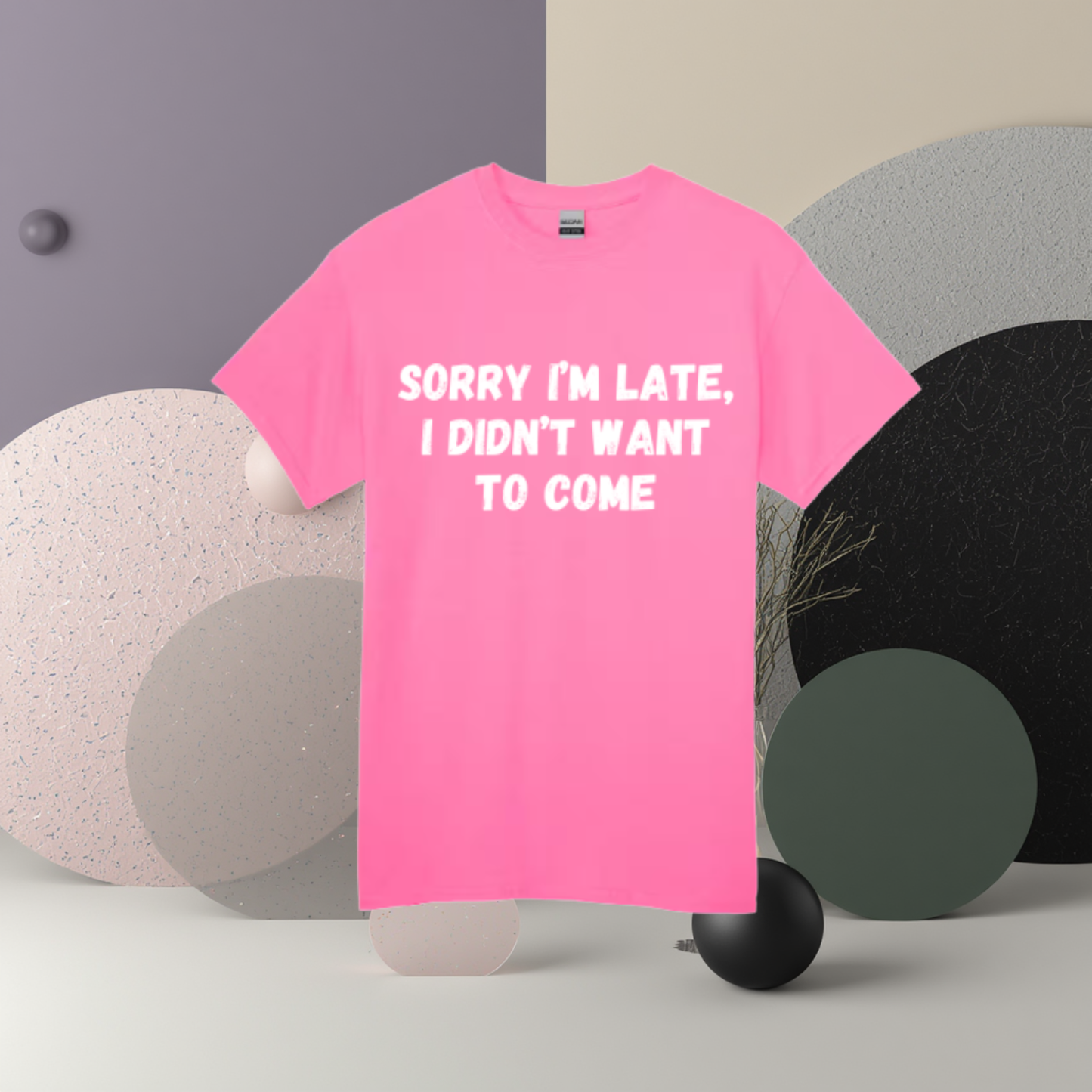 Sorry I'm Late I Didn't Want To Come Tee