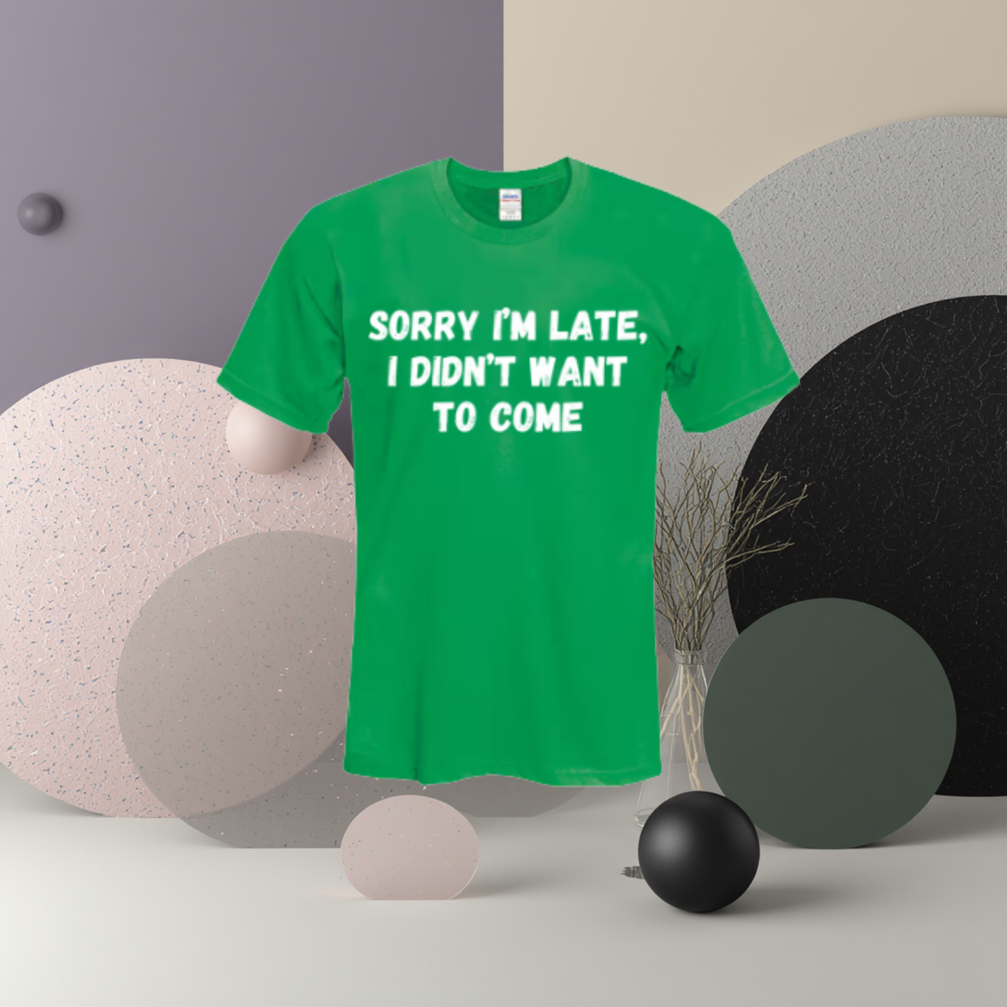 Sorry I'm Late I Didn't Want To Come Tee