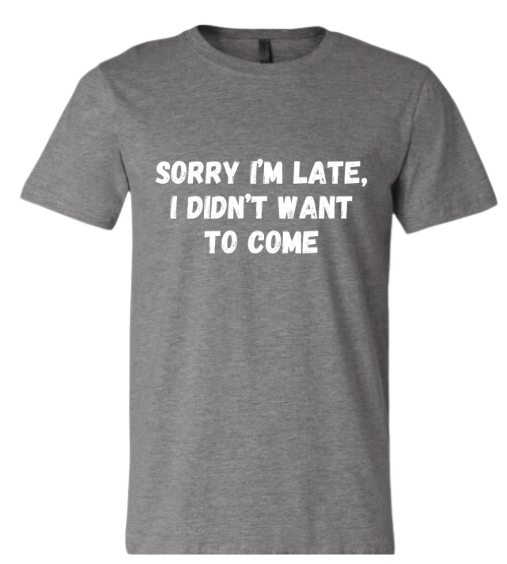 Short Sleeve Shirt - Sorry I'm Late I Didn't Want To Come - White