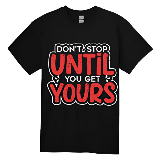 Short Sleeve T-shirt: Don't Stop Until you Get Yours