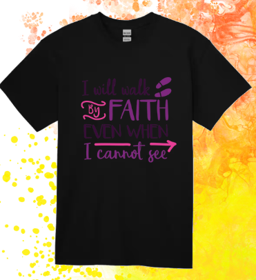 Short Sleeve T-shirt:  I Will Walk by Faith Even When I Cannot See